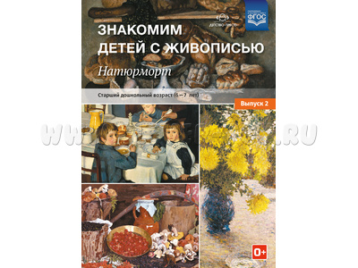 Знакомим детей с живописью. Натюрморт (6-7 лет) Выпуск 2. ФГОС Знакомим детей с живописью. Натюрморт (6-7 лет) Выпуск 2. ФГОС
